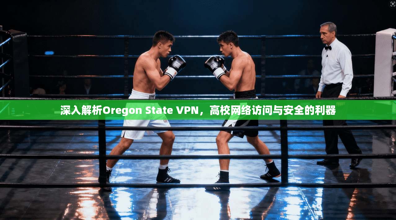 深入解析Oregon State VPN，高校网络访问与安全的利器