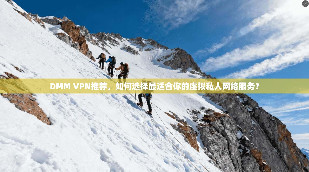 DMM VPN推荐，如何选择最适合你的虚拟私人网络服务？
