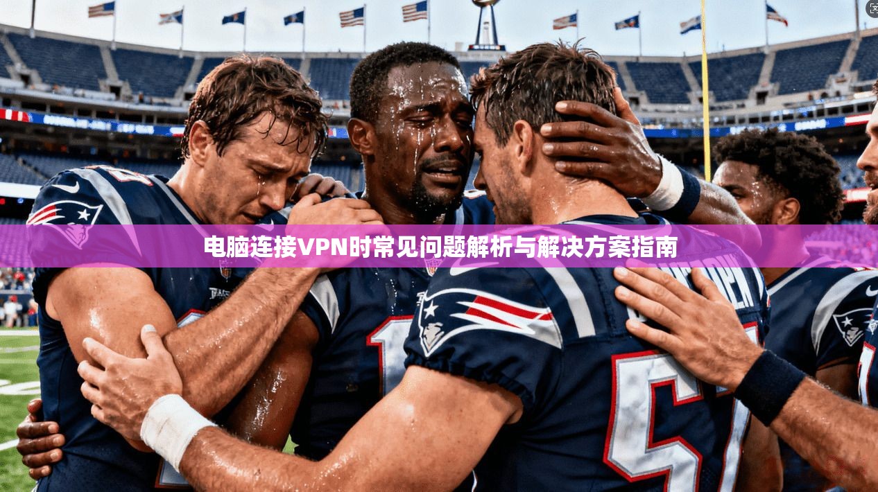 电脑连接VPN时常见问题解析与解决方案指南