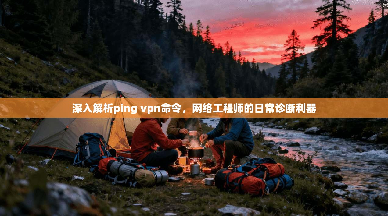 深入解析ping vpn命令，网络工程师的日常诊断利器