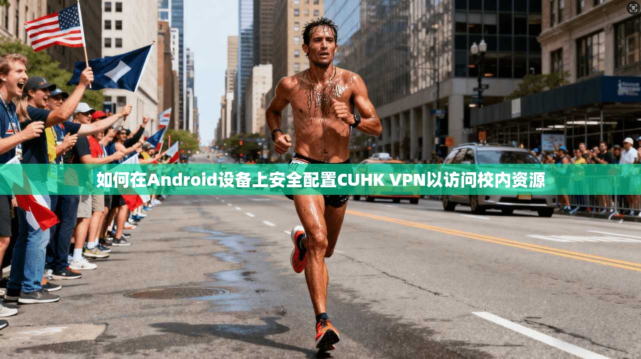 如何在Android设备上安全配置CUHK VPN以访问校内资源