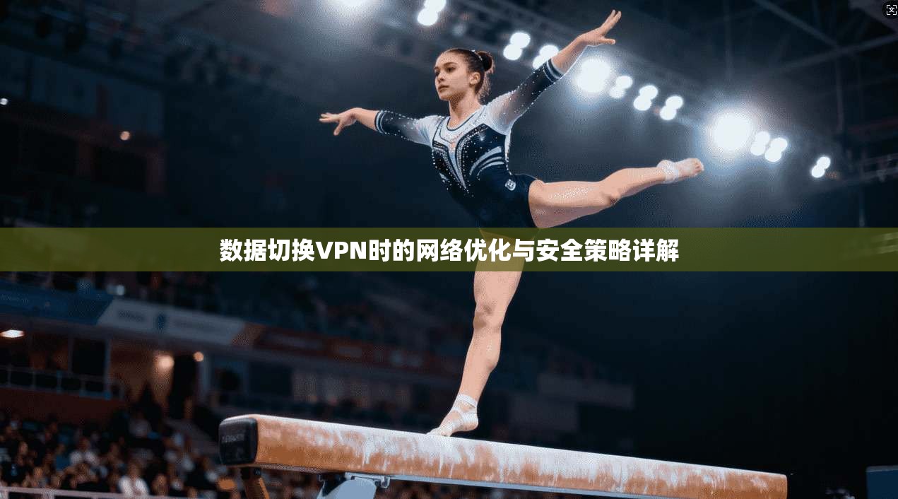 数据切换VPN时的网络优化与安全策略详解
