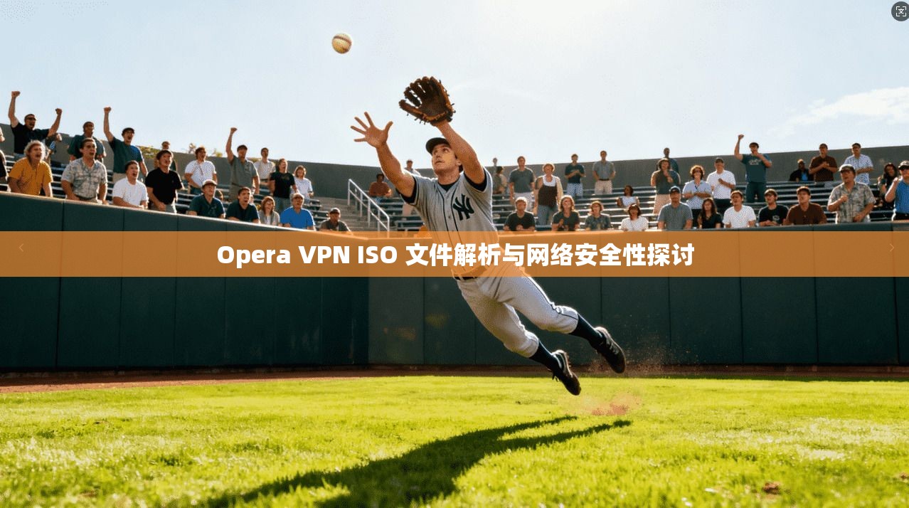 Opera VPN ISO 文件解析与网络安全性探讨