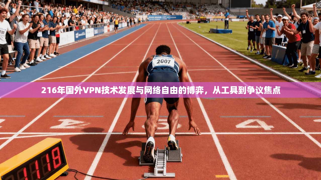 216年国外VPN技术发展与网络自由的博弈，从工具到争议焦点