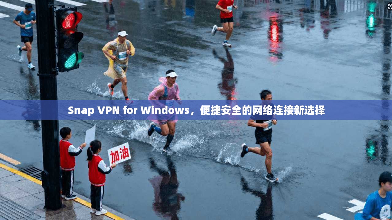 Snap VPN for Windows，便捷安全的网络连接新选择