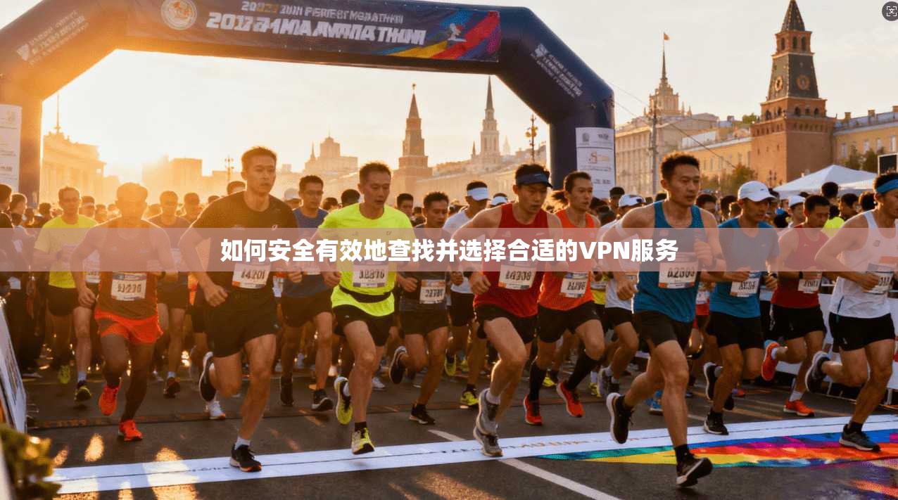 如何安全有效地查找并选择合适的VPN服务