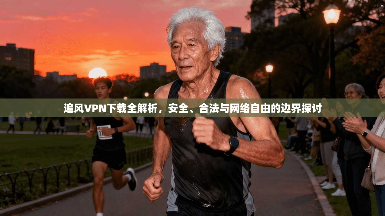 追风VPN下载全解析，安全、合法与网络自由的边界探讨