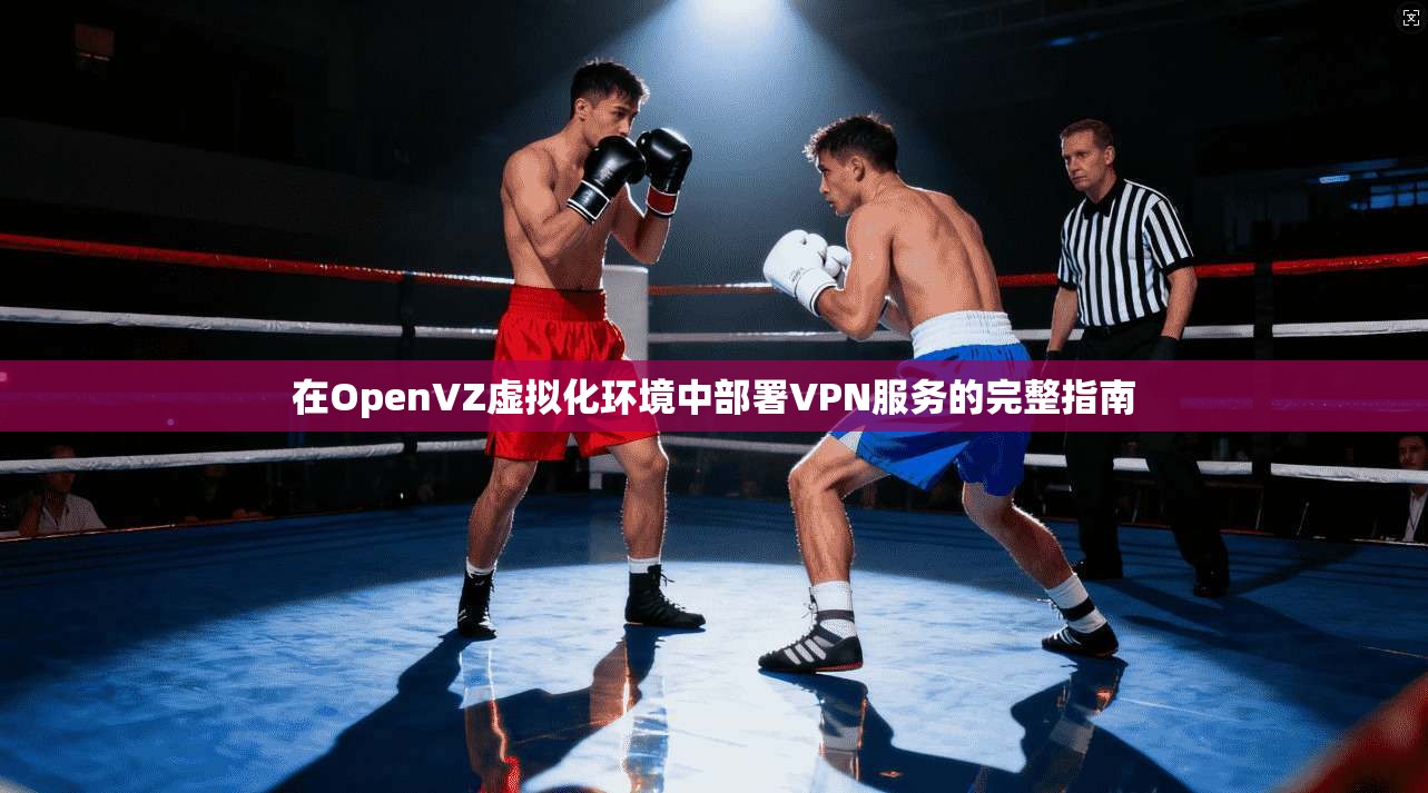 在OpenVZ虚拟化环境中部署VPN服务的完整指南