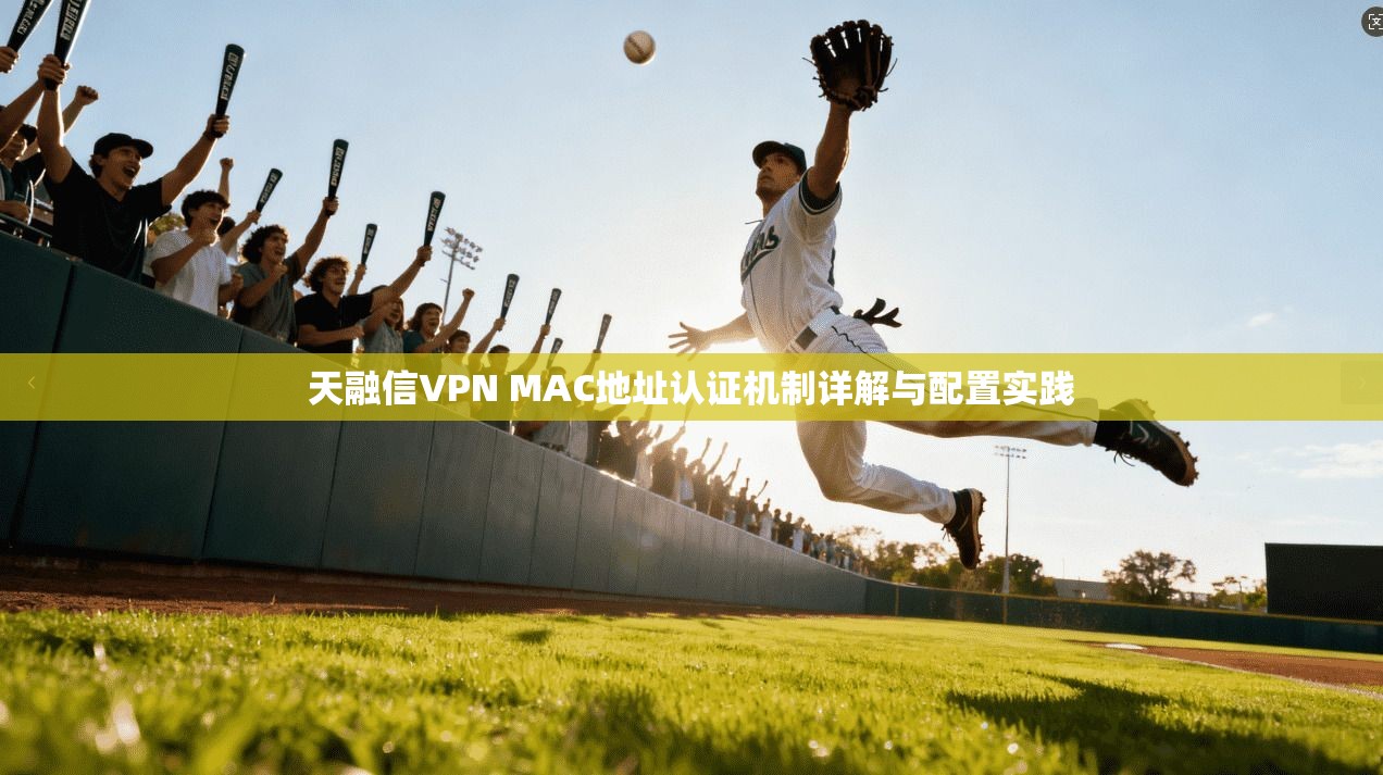 天融信VPN MAC地址认证机制详解与配置实践