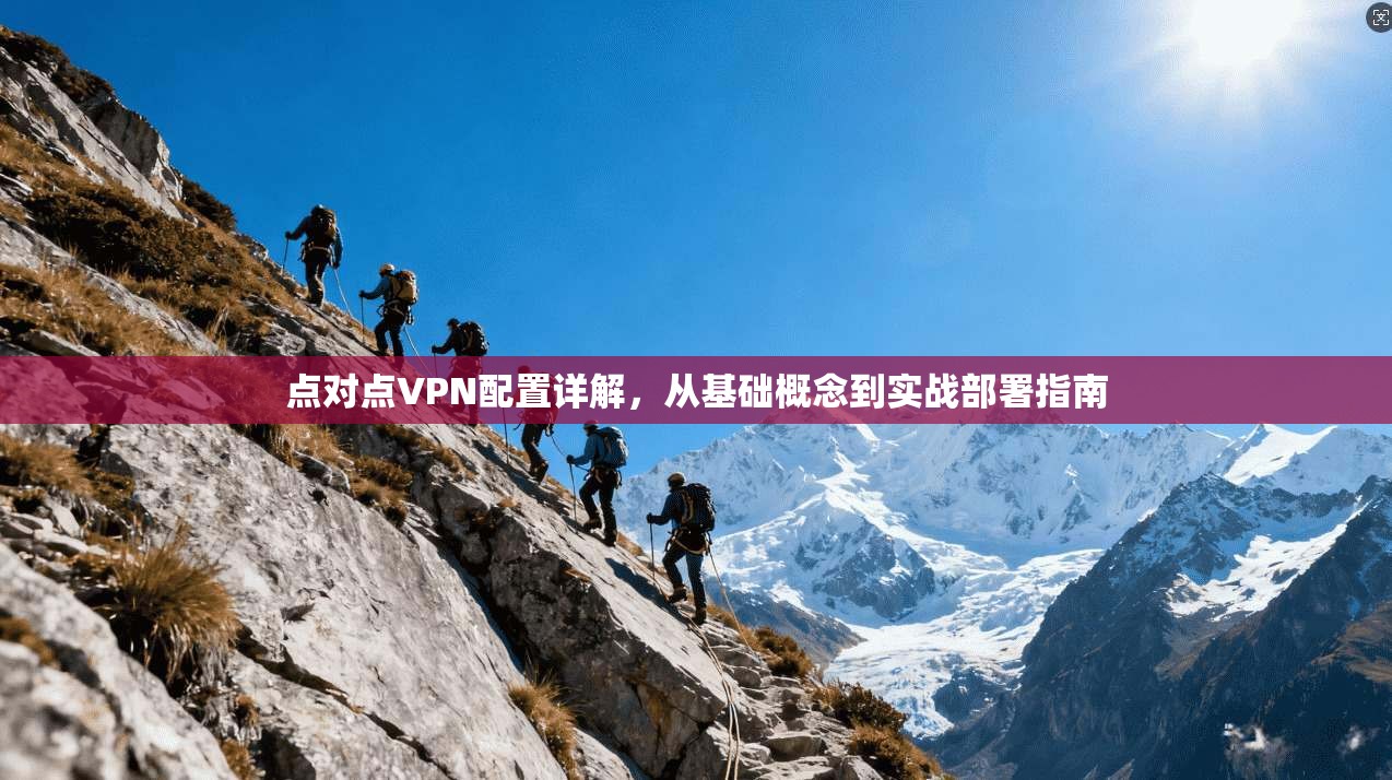 点对点VPN配置详解，从基础概念到实战部署指南