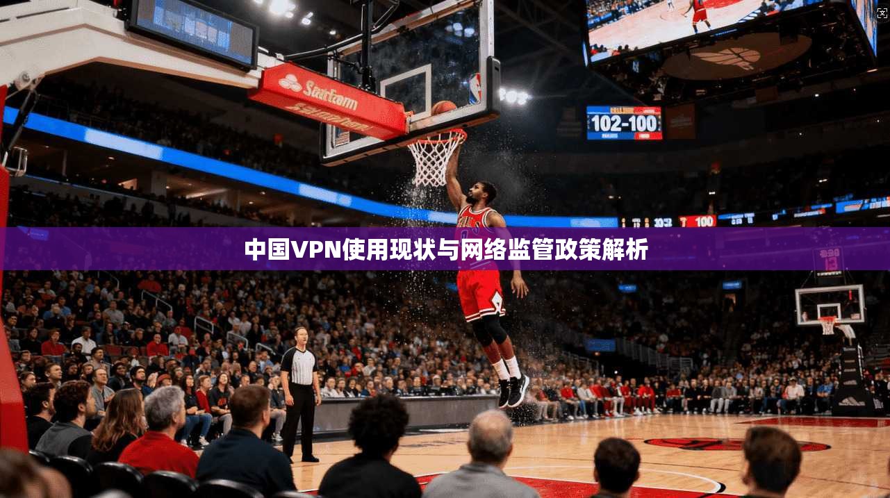中国VPN使用现状与网络监管政策解析