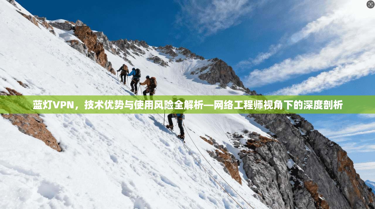 蓝灯VPN，技术优势与使用风险全解析—网络工程师视角下的深度剖析