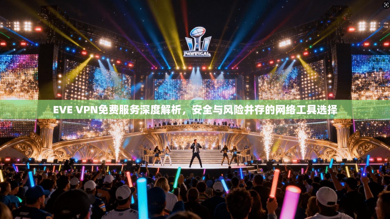 EVE VPN免费服务深度解析，安全与风险并存的网络工具选择