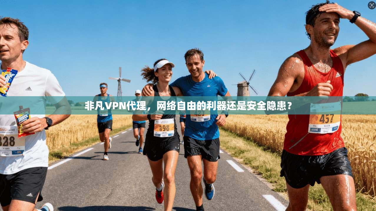 非凡VPN代理，网络自由的利器还是安全隐患？
