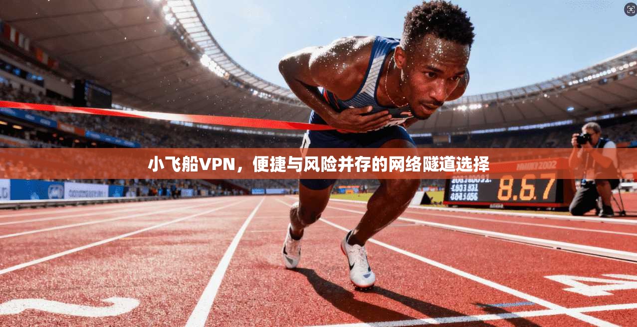 小飞船VPN，便捷与风险并存的网络隧道选择