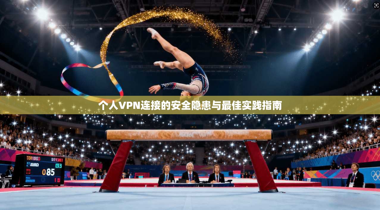 个人VPN连接的安全隐患与最佳实践指南