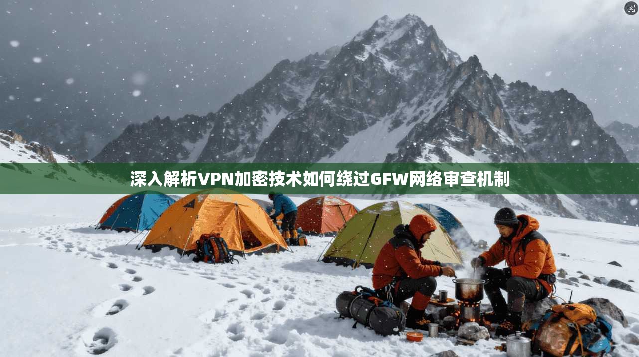 深入解析VPN加密技术如何绕过GFW网络审查机制