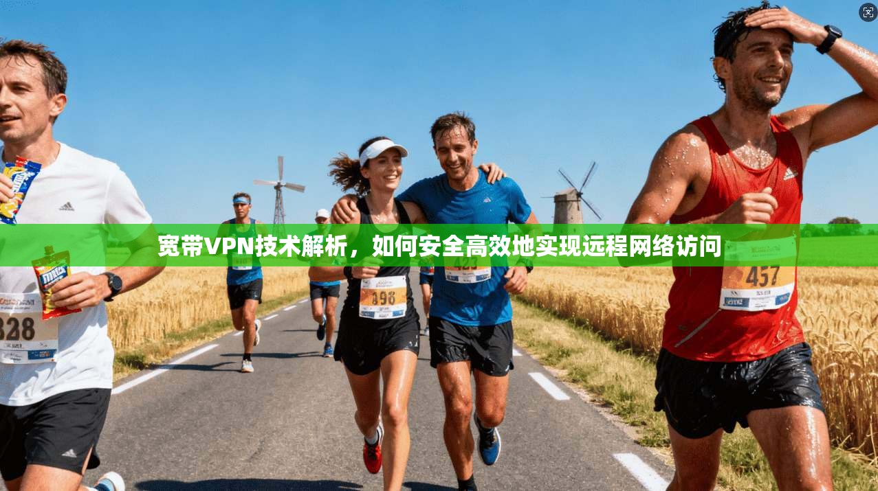 宽带VPN技术解析，如何安全高效地实现远程网络访问