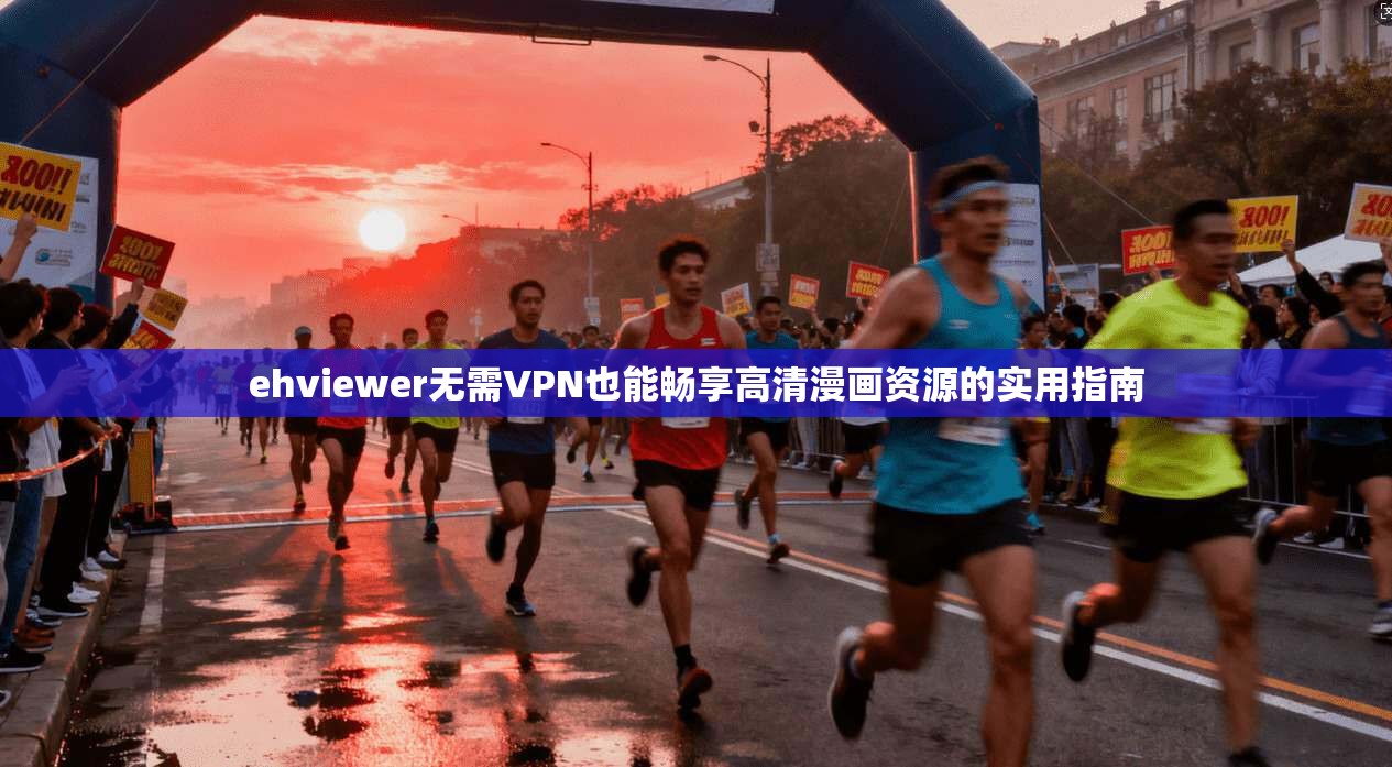 ehviewer无需VPN也能畅享高清漫画资源的实用指南