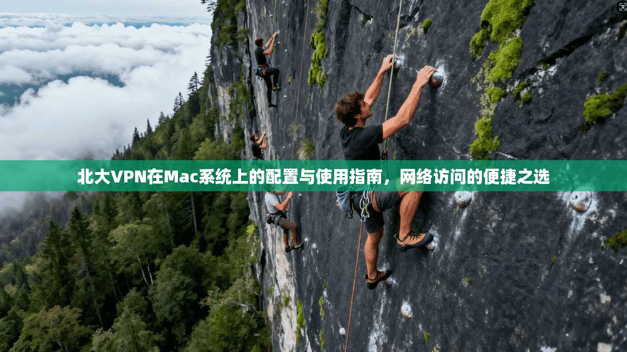 北大VPN在Mac系统上的配置与使用指南，网络访问的便捷之选