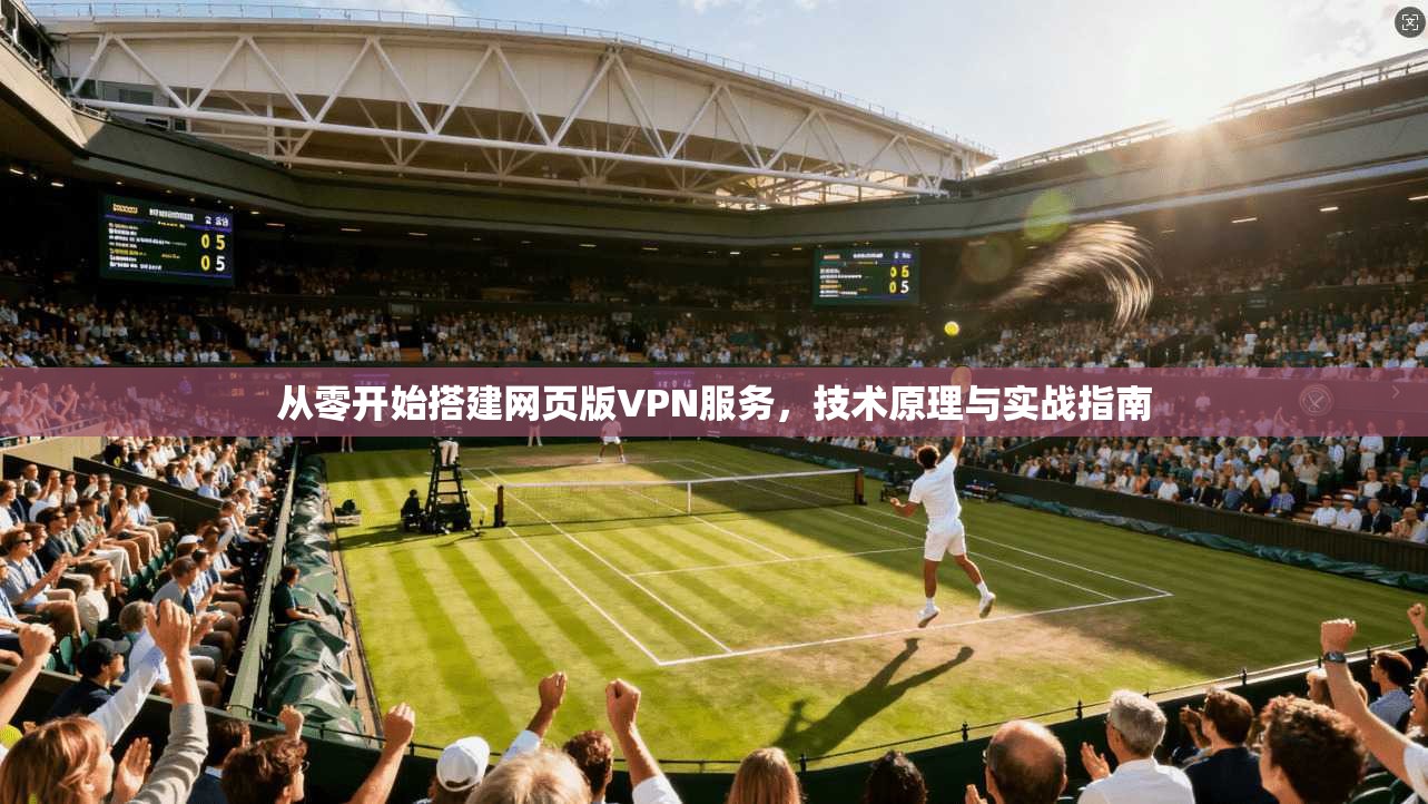 从零开始搭建网页版VPN服务，技术原理与实战指南