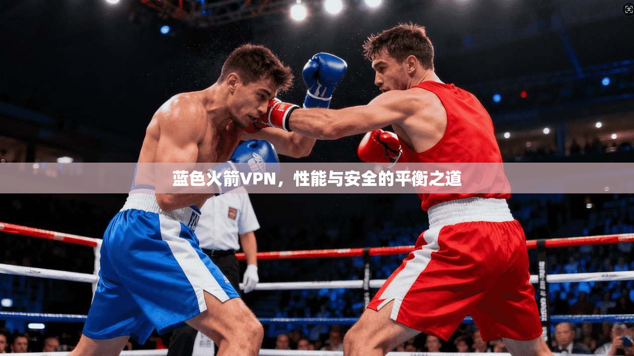 蓝色火箭VPN，性能与安全的平衡之道