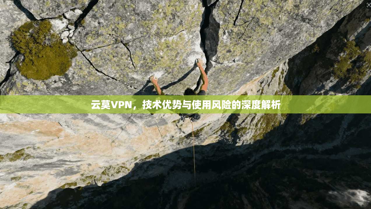 云莫VPN，技术优势与使用风险的深度解析
