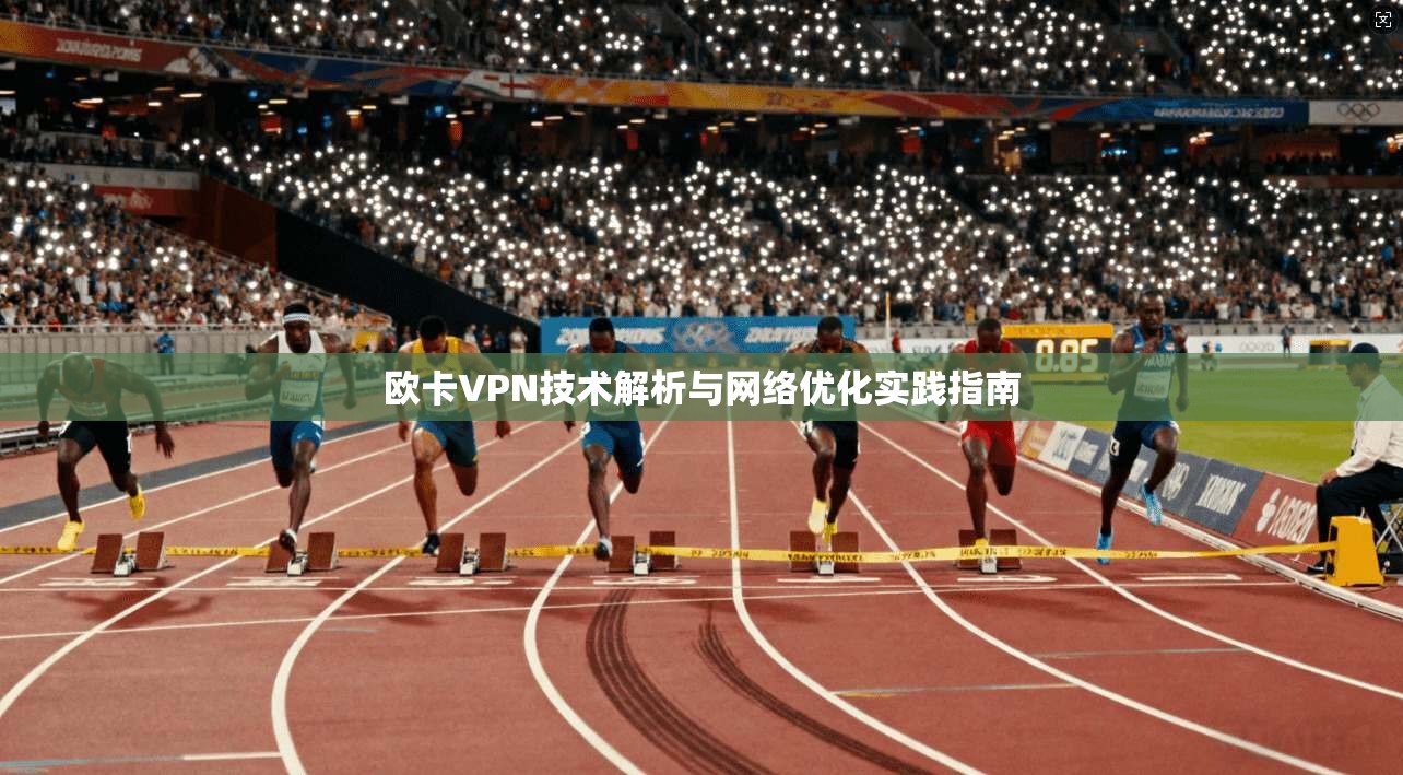 欧卡VPN技术解析与网络优化实践指南