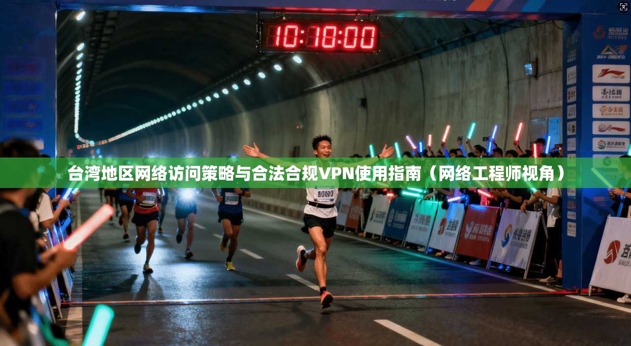 台湾地区网络访问策略与合法合规VPN使用指南（网络工程师视角）