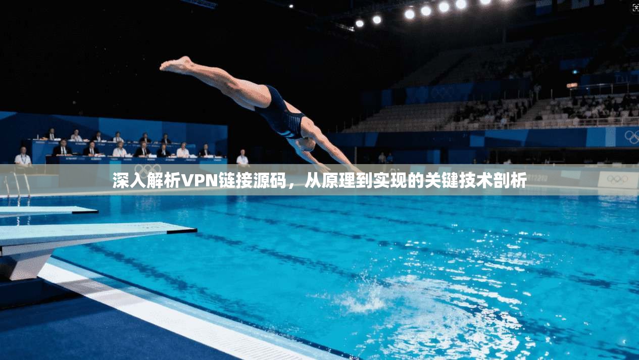 深入解析VPN链接源码，从原理到实现的关键技术剖析