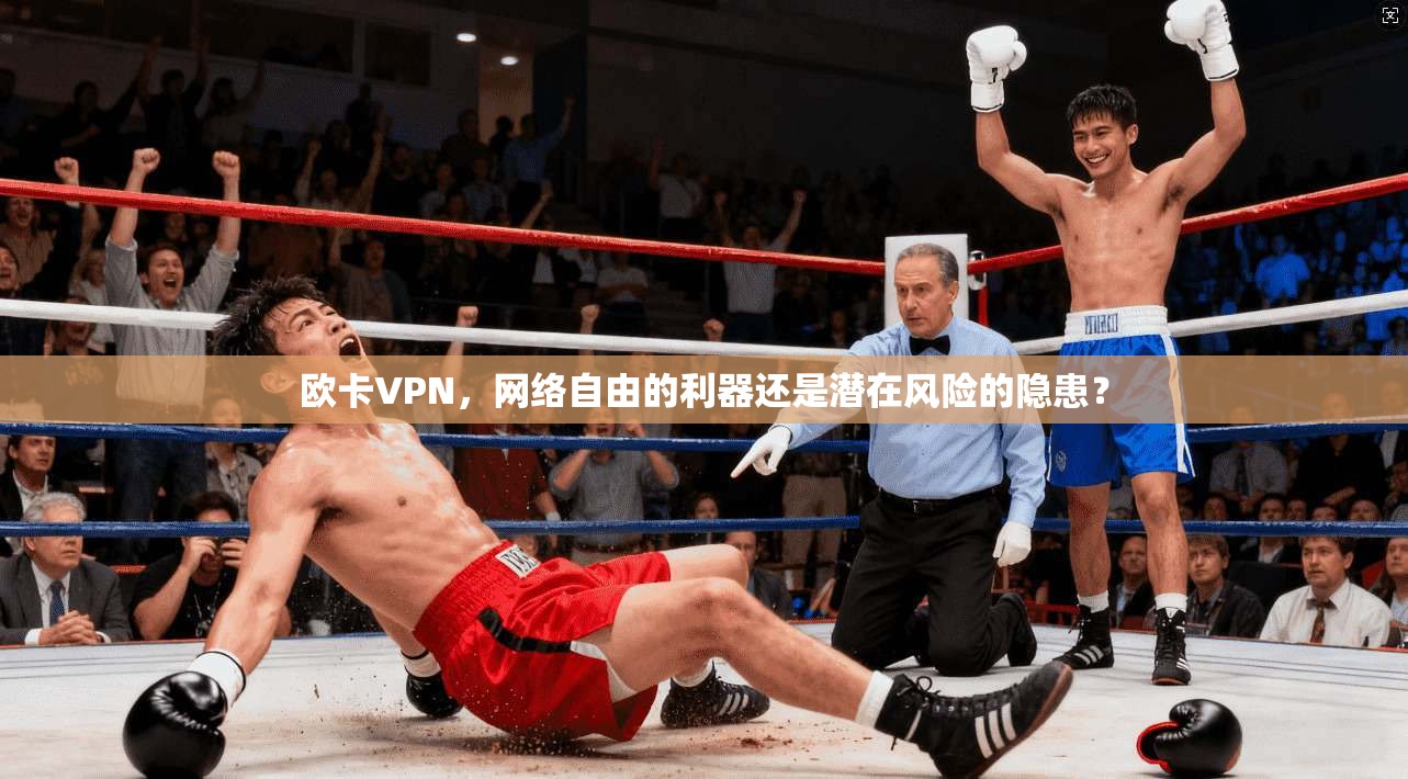 欧卡VPN，网络自由的利器还是潜在风险的隐患？
