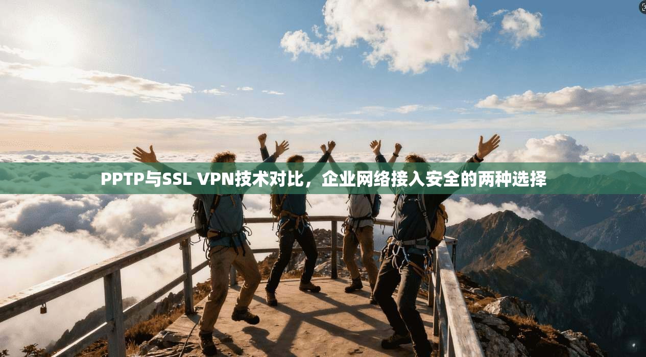 PPTP与SSL VPN技术对比，企业网络接入安全的两种选择