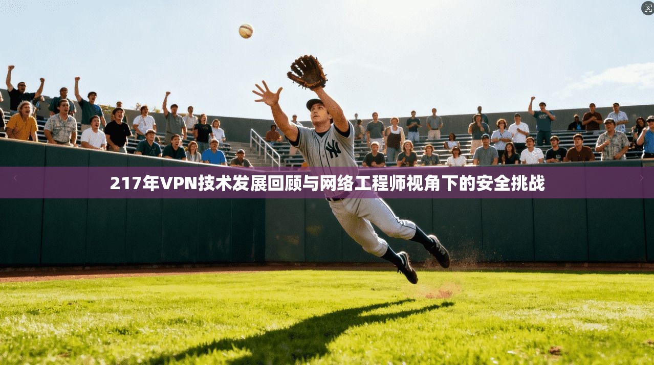 217年VPN技术发展回顾与网络工程师视角下的安全挑战