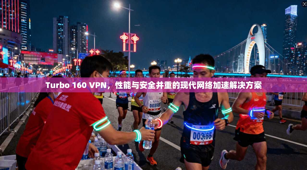 Turbo 160 VPN,性能与安全并重的现代网络加速解决方案 Turbo 160 VPN,性能与安全并重的现代网络加速解决方案
