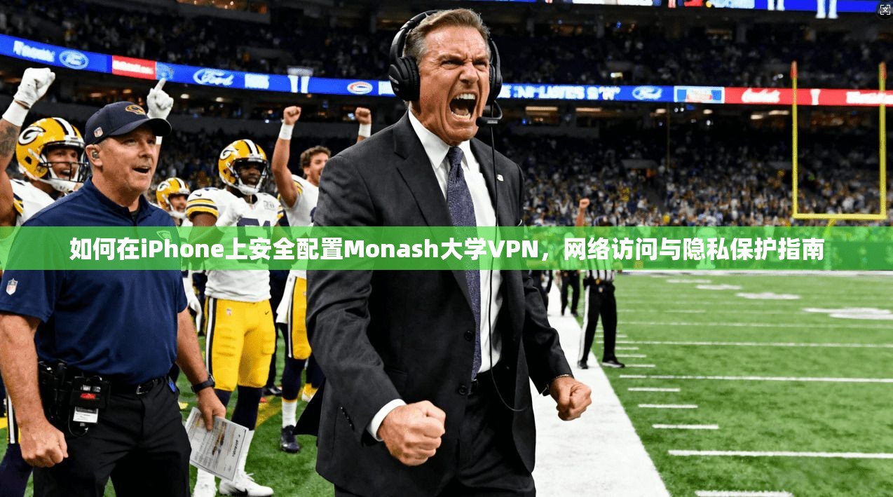 如何在iPhone上安全配置Monash大学VPN，网络访问与隐私保护指南