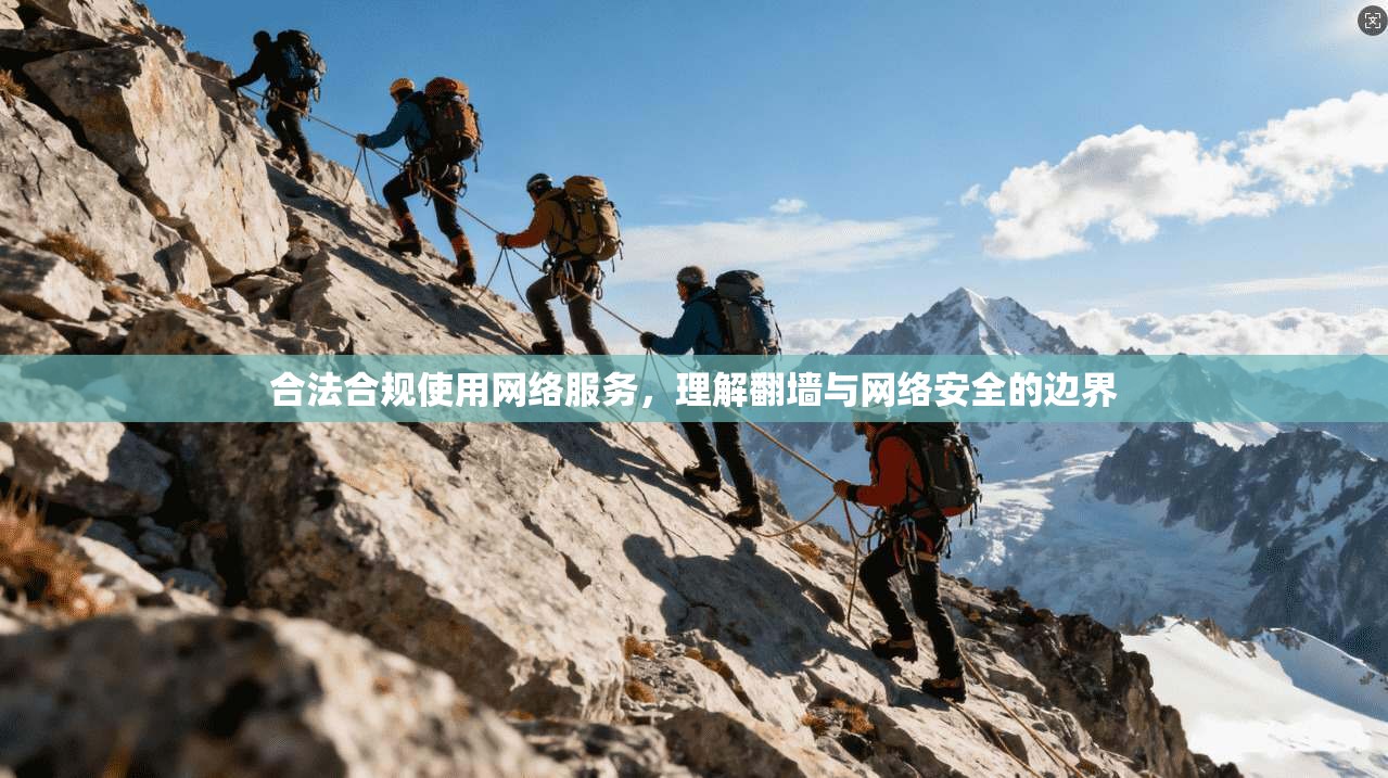 合法合规使用网络服务，理解翻墙与网络安全的边界