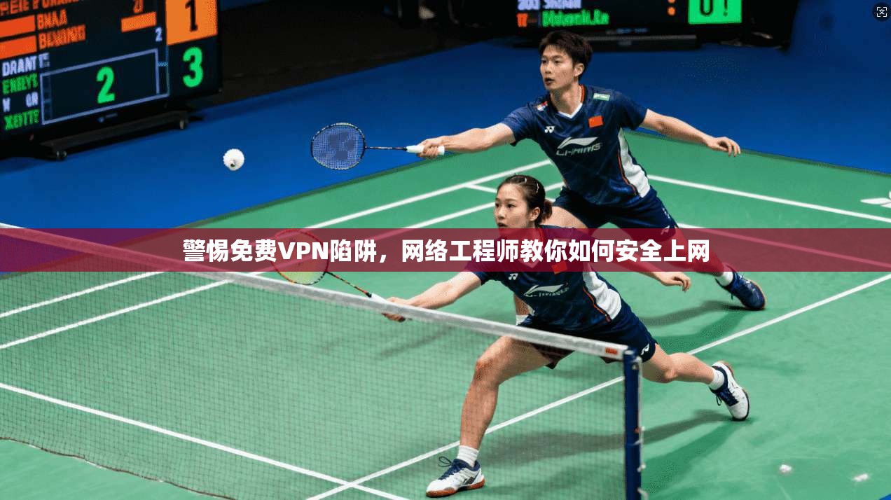 警惕免费VPN陷阱，网络工程师教你如何安全上网