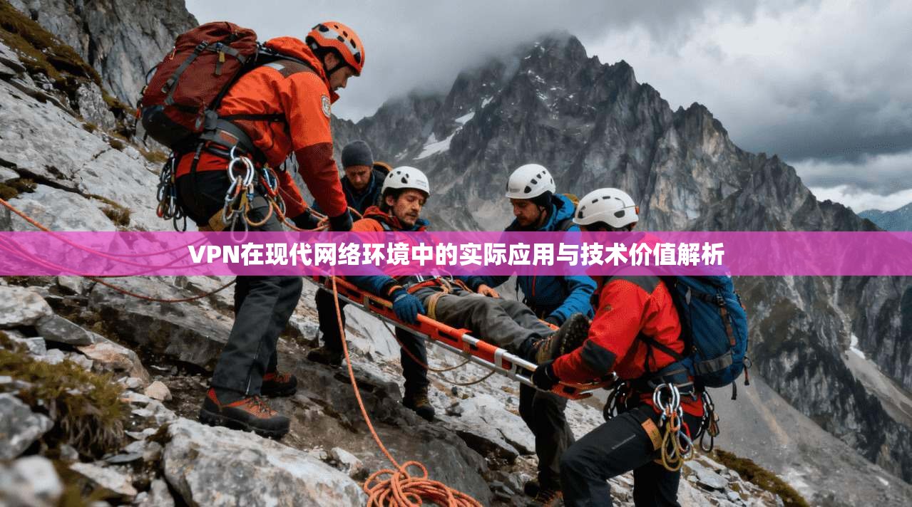 VPN在现代网络环境中的实际应用与技术价值解析