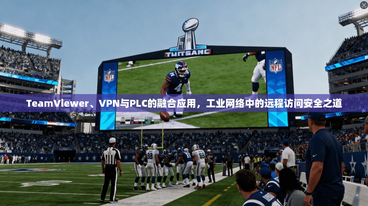 TeamViewer、VPN与PLC的融合应用，工业网络中的远程访问安全之道