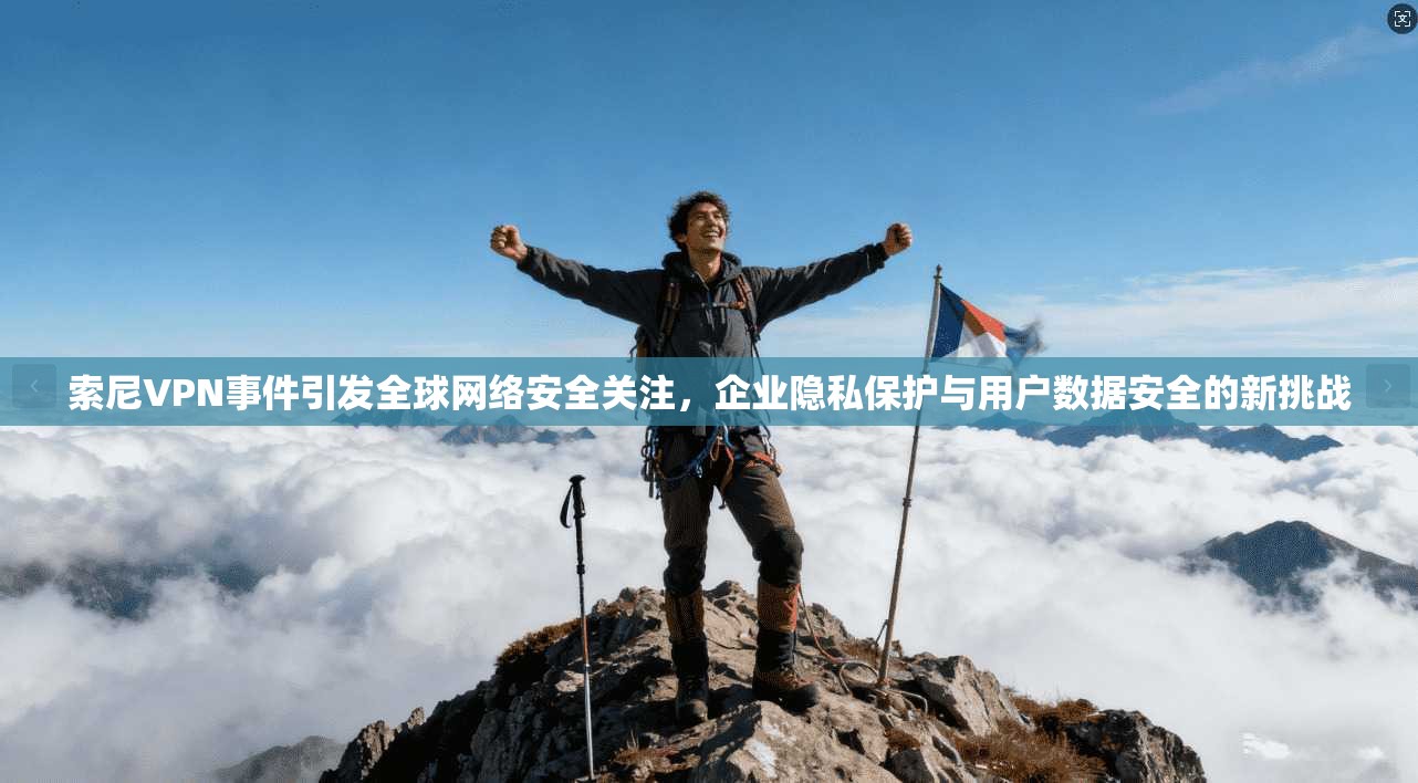 索尼VPN事件引发全球网络安全关注，企业隐私保护与用户数据安全的新挑战