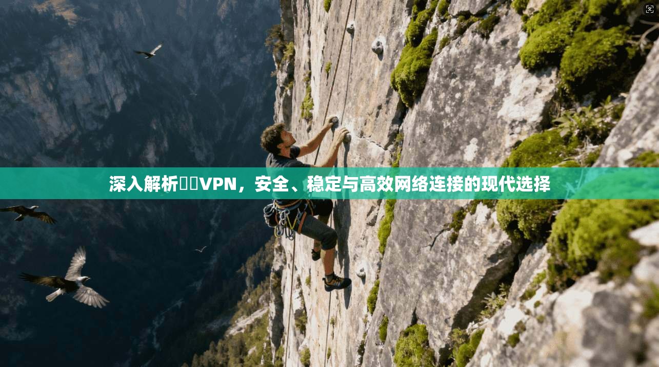 深入解析雲際VPN，安全、稳定与高效网络连接的现代选择