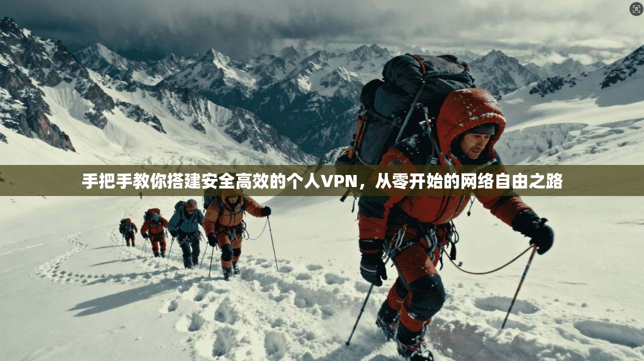 手把手教你搭建安全高效的个人VPN，从零开始的网络自由之路