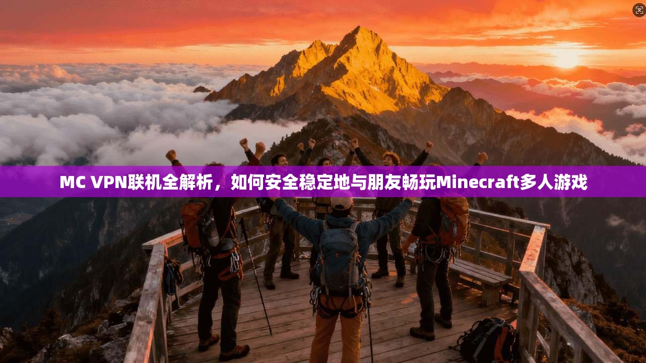MC VPN联机全解析，如何安全稳定地与朋友畅玩Minecraft多人游戏