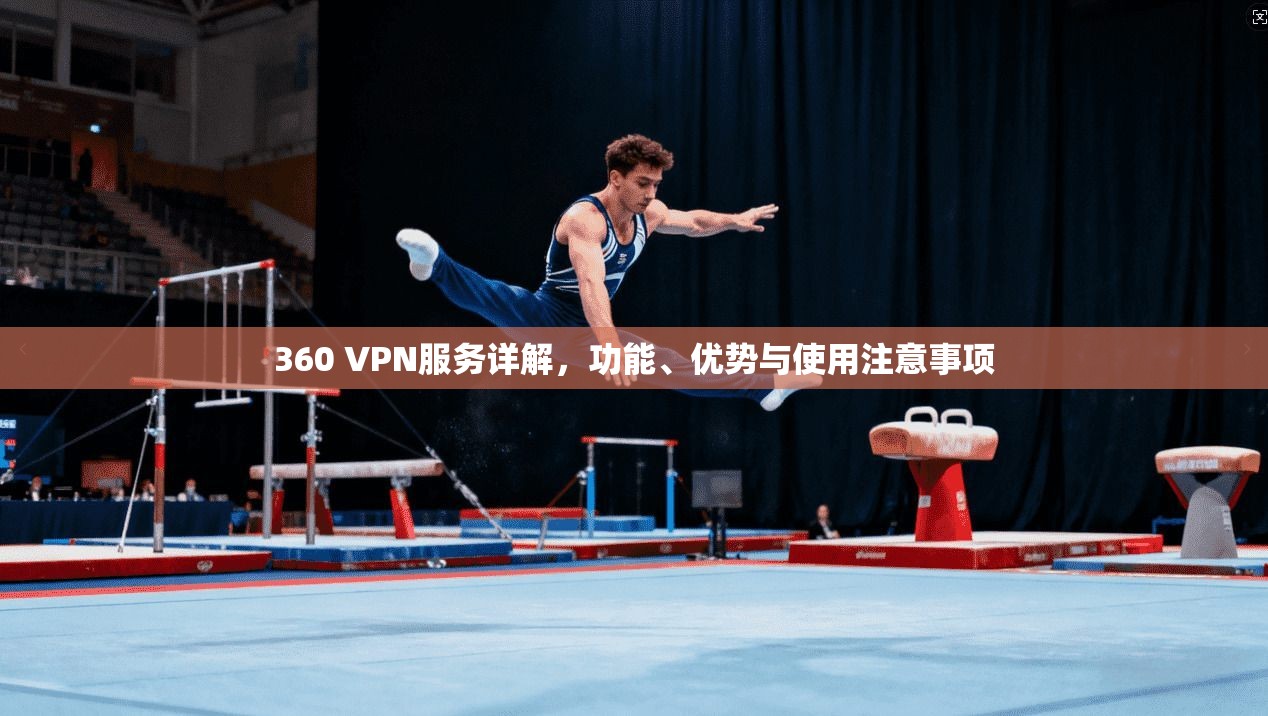 360 VPN服务详解，功能、优势与使用注意事项