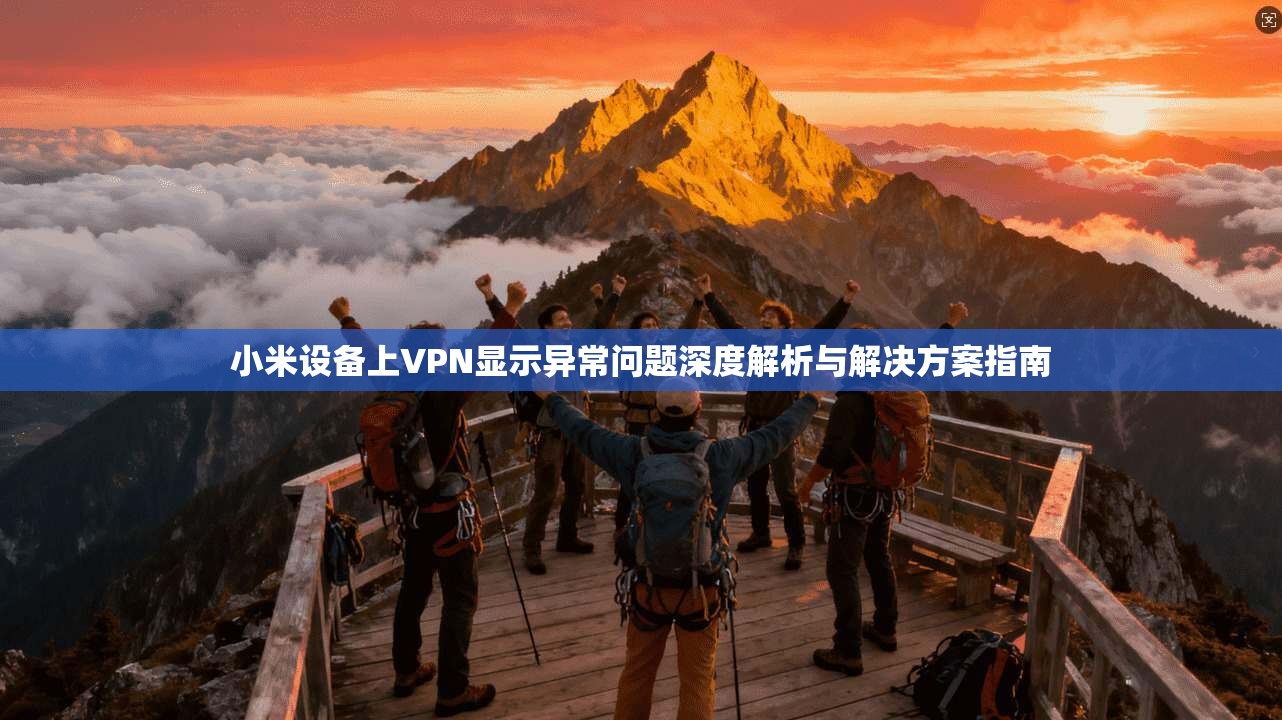 小米设备上VPN显示异常问题深度解析与解决方案指南