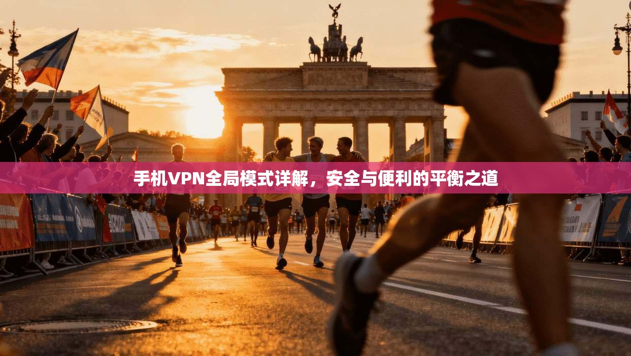 手机VPN全局模式详解，安全与便利的平衡之道