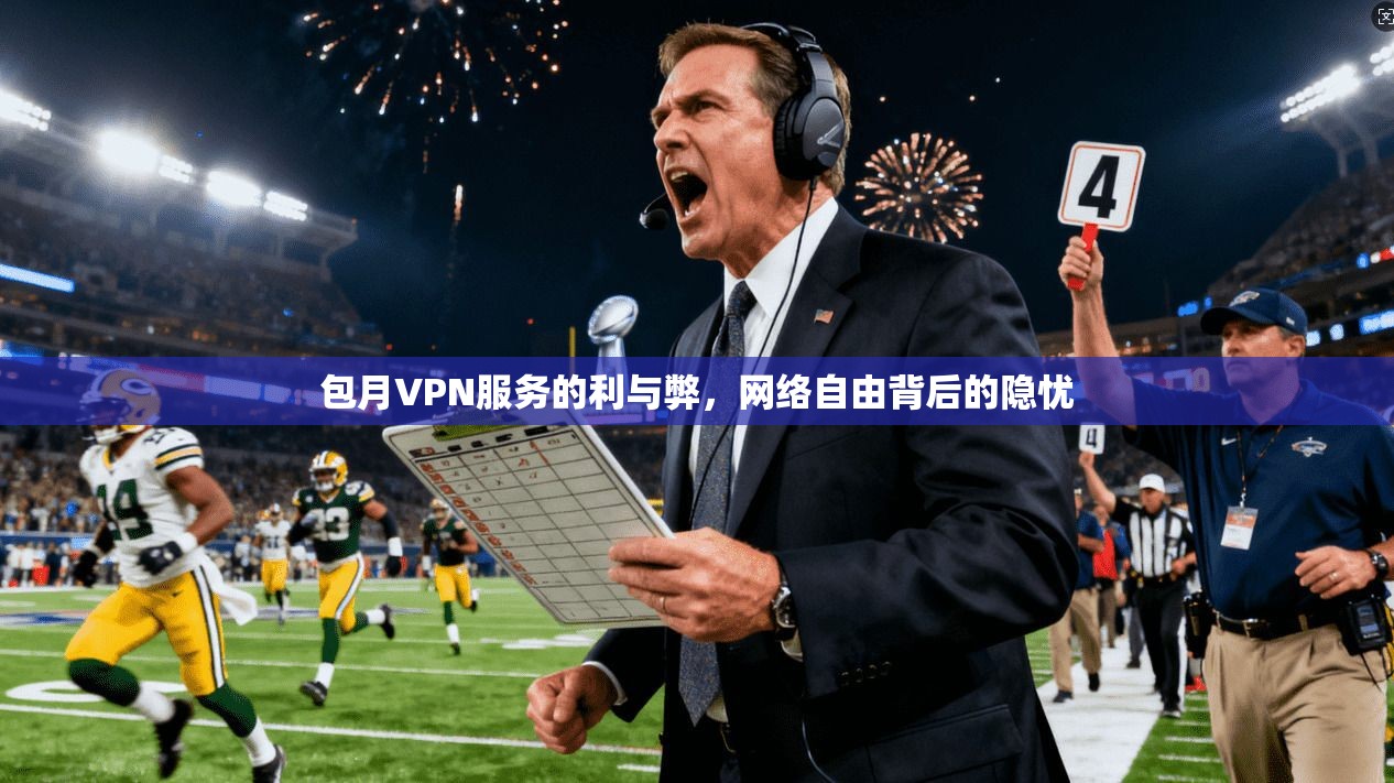 包月VPN服务的利与弊，网络自由背后的隐忧
