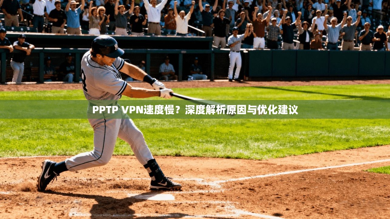 PPTP VPN速度慢?深度解析原因与优化建议