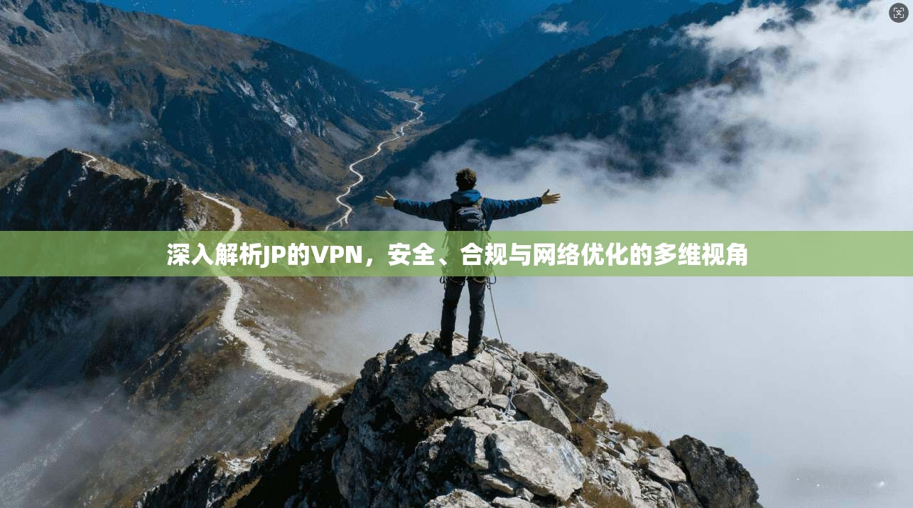 深入解析JP的VPN，安全、合规与网络优化的多维视角