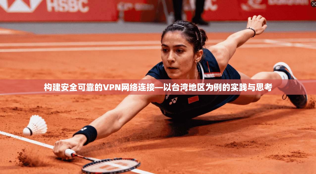 构建安全可靠的VPN网络连接—以台湾地区为例的实践与思考